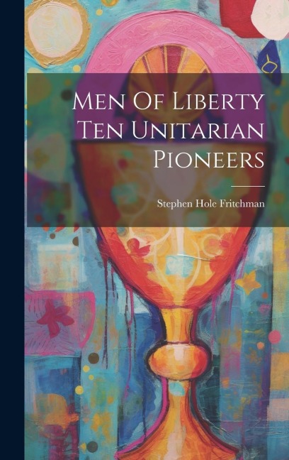 Men Of Liberty Ten Unitarian Pioneers