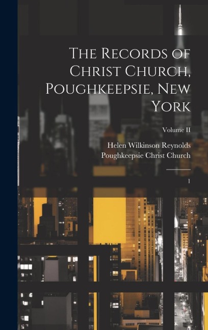 The Records of Christ Church, Poughkeepsie, New York: 1; Volume II
