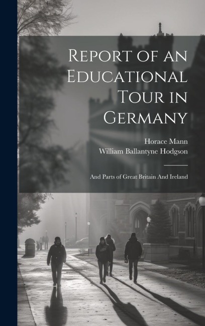 Report of an Educational Tour in Germany: And Parts of Great Britain And Ireland