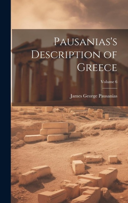 Pausaniass Description of Greece; Volume 6