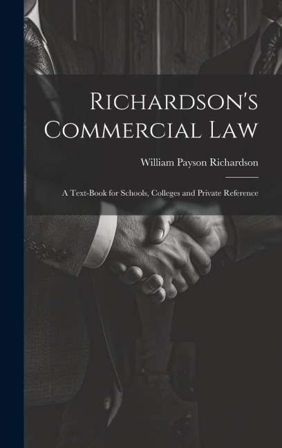 Richardson's Commercial Law: A Text-Book for Schools, Colleges and Private Reference