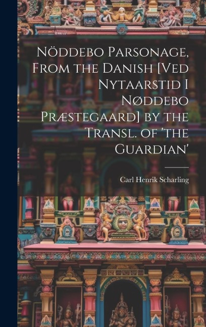 Nöddebo Parsonage, From the Danish [Ved Nytaarstid I Nøddebo Præstegaard] by the Transl. of the Guardian