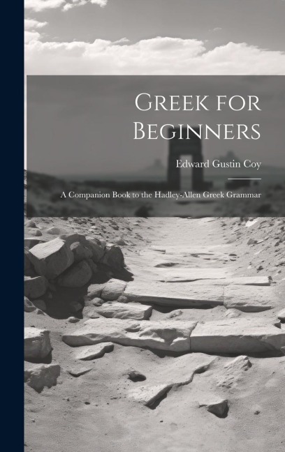 Greek for Beginners: A Companion Book to the Hadley-Allen Greek Grammar