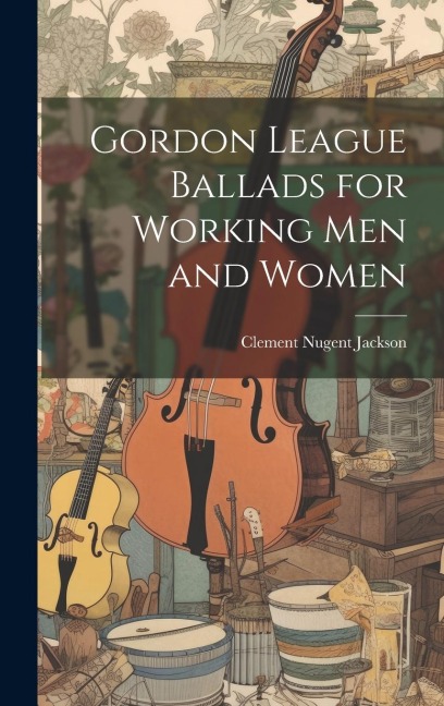 Gordon League Ballads for Working Men and Women