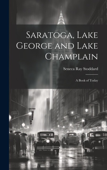 Saratoga, Lake George and Lake Champlain: A Book of Today