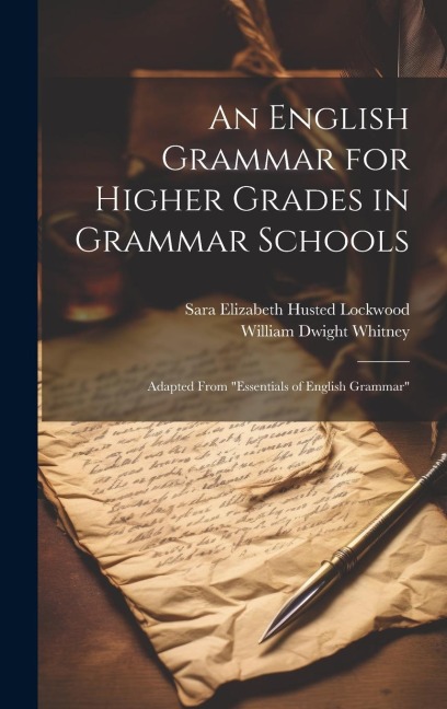 An English Grammar for Higher Grades in Grammar Schools: Adapted From Essentials of English Grammar