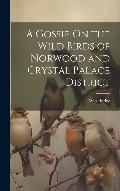 A Gossip On the Wild Birds of Norwood and Crystal Palace District
