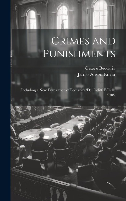 Crimes and Punishments: Including a New Translation of Beccarias dei Delitti E Delle Pene, 