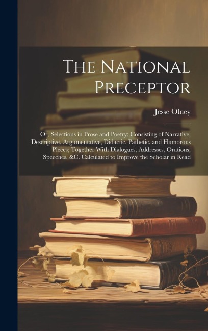 The National Preceptor: Or, Selections in Prose and Poetry: Consisting of Narrative, Descriptive, Argumentative, Didactic, Pathetic, and Humor
