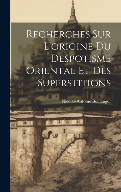 Recherches Sur Lorigine Du Despotisme Oriental Et Des Superstitions