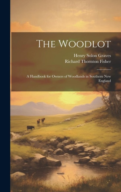 The Woodlot: A Handbook for Owners of Woodlands in Southern New England