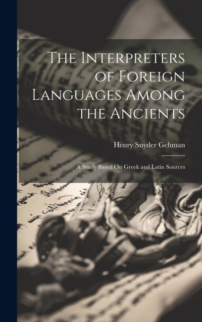 The Interpreters of Foreign Languages Among the Ancients: A Study Based On Greek and Latin Sources