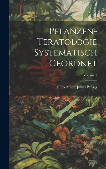 Pflanzen-Teratologie Systematisch Geordnet; Volume 2