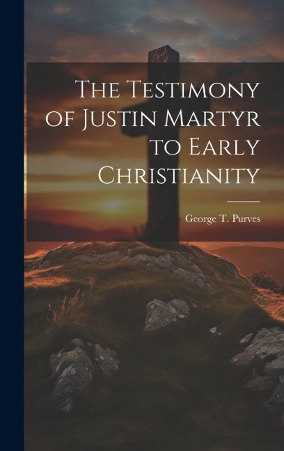 The Testimony of Justin Martyr to Early Christianity