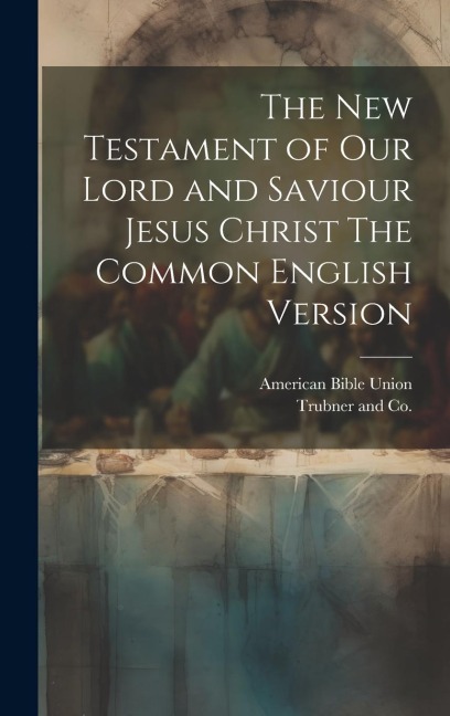 The New Testament of our Lord and Saviour Jesus Christ The Common English Version