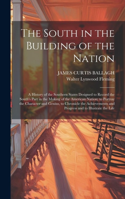 The South in the Building of the Nation: A History of the Southern States Designed to Record the South's Part in the Making of the American Nation; to Portray the Character and Genius, to Chronicle the Achievements and Progress and to Illustrate the Life