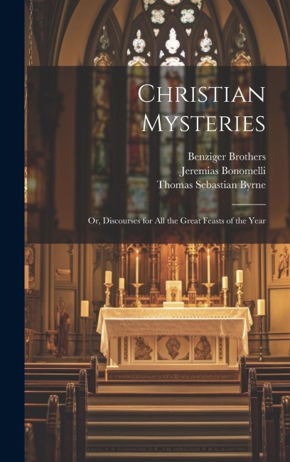 Christian Mysteries: Or, Discourses for all the Great Feasts of the Year