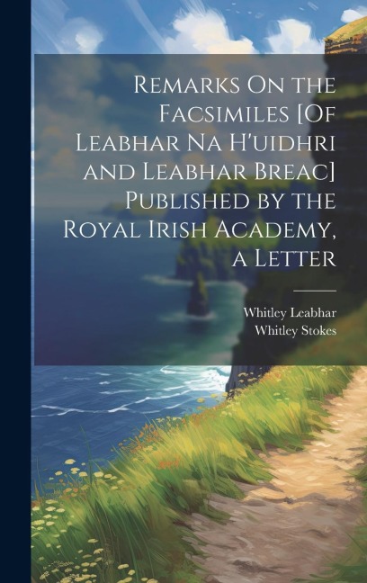 Remarks On the Facsimiles [Of Leabhar Na Huidhri and Leabhar Breac] Published by the Royal Irish Academy, a Letter