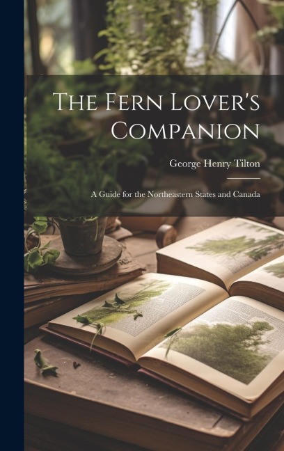 The Fern Lovers Companion: A Guide for the Northeastern States and Canada