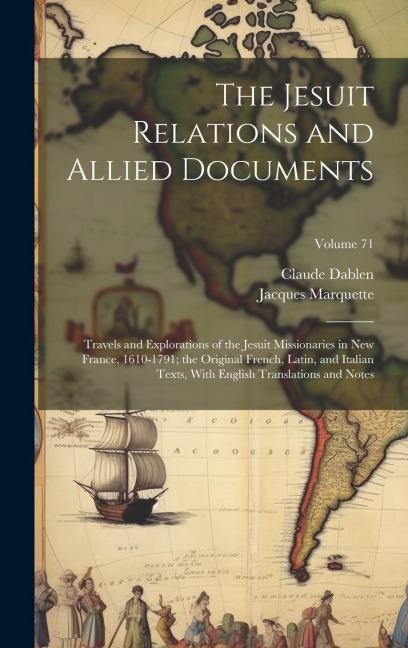 The Jesuit Relations and Allied Documents: Travels and Explorations of the Jesuit Missionaries in New France, 1610-1791; the Original French, Latin, and Italian Texts, With English Translations and Notes; Volume 71