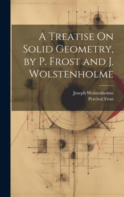 A Treatise On Solid Geometry, by P. Frost and J. Wolstenholme
