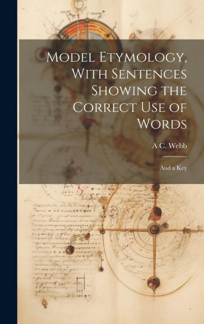 Model Etymology, With Sentences Showing the Correct Use of Words; and a Key