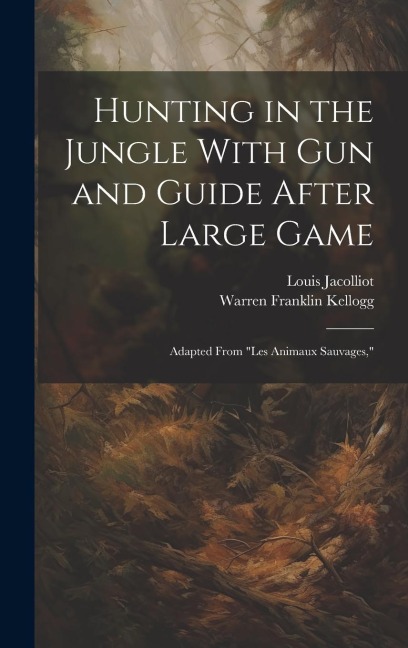 Hunting in the Jungle With Gun and Guide After Large Game: Adapted From "les Animaux Sauvages,"