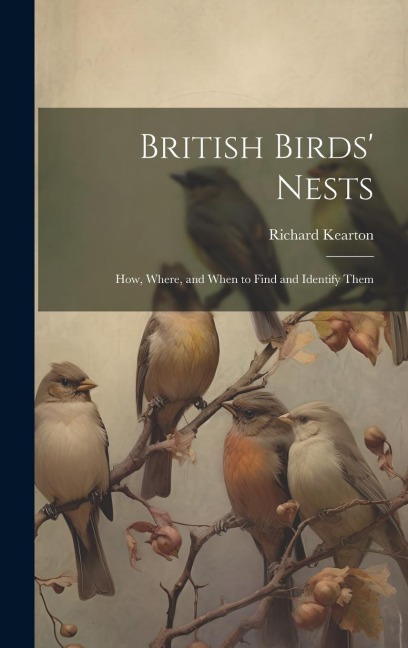 British Birds Nests: How, Where, and When to Find and Identify Them