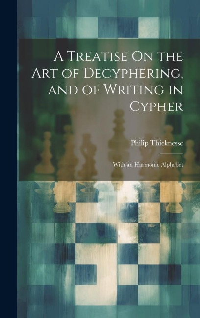 A Treatise On the Art of Decyphering, and of Writing in Cypher: With an Harmonic Alphabet