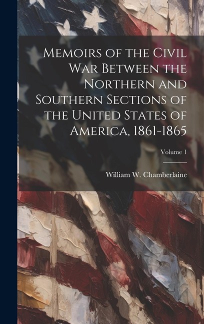 Memoirs of the Civil War Between the Northern and Southern Sections of the United States of America, 1861-1865; Volume 1