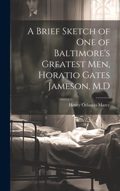 A Brief Sketch of One of Baltimores Greatest Men, Horatio Gates Jameson, M.D