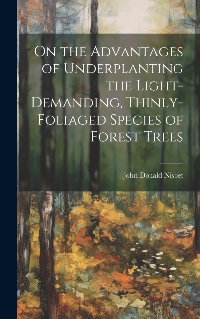 On the Advantages of Underplanting the Light-Demanding, Thinly-Foliaged Species of Forest Trees