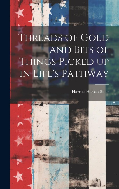 Threads of Gold and Bits of Things Picked up in Lifes Pathway