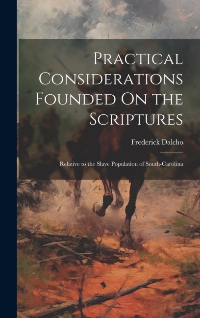 Practical Considerations Founded On the Scriptures: Relative to the Slave Population of South-Carolina