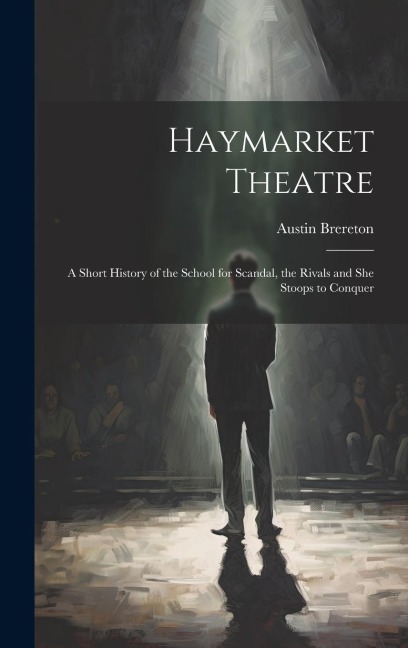 Haymarket Theatre: A Short History of the School for Scandal, the Rivals and She Stoops to Conquer
