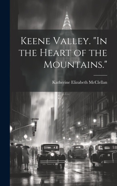 Keene Valley. In the Heart of the Mountains.