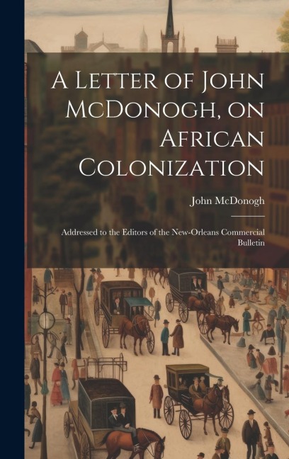 A Letter of John McDonogh, on African Colonization: Addressed to the Editors of the New-Orleans Commercial Bulletin
