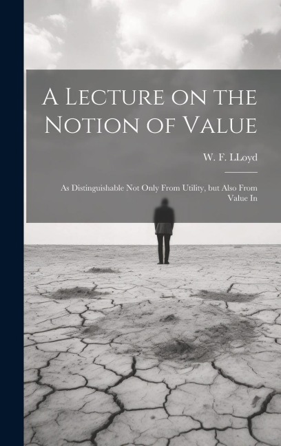 A Lecture on the Notion of Value: As Distinguishable not Only From Utility, but Also From Value In