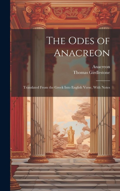 The Odes of Anacreon: Translated From the Greek Into English Verse, With Notes