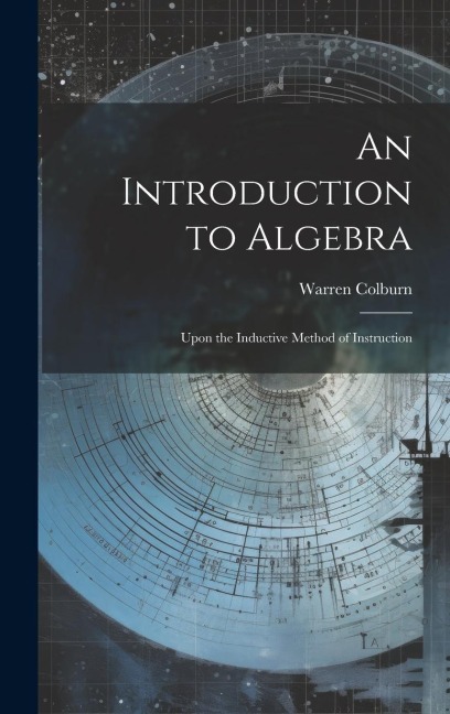 An Introduction to Algebra: Upon the Inductive Method of Instruction