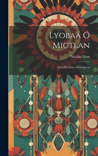 Lyobaá Ó Mictlan Guía Histórico-Descriptiva