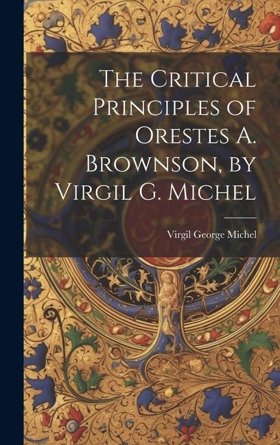 The Critical Principles of Orestes A. Brownson, by Virgil G. Michel