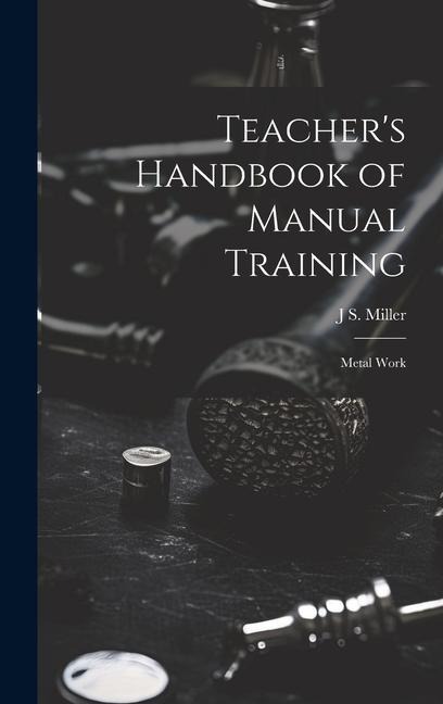 Teacher's Handbook of Manual Training: Metal Work
