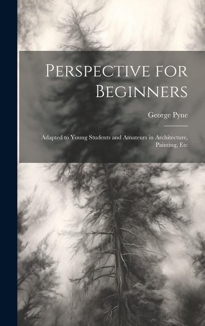 Perspective for Beginners: Adapted to Young Students and Amateurs in Architecture, Painting, Etc