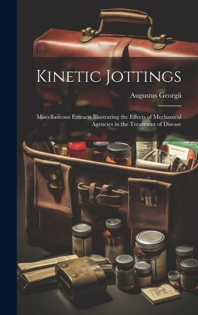 Kinetic Jottings: Miscellaneous Extracts Illustrating the Effects of Mechanical Agencies in the Treatment of Disease