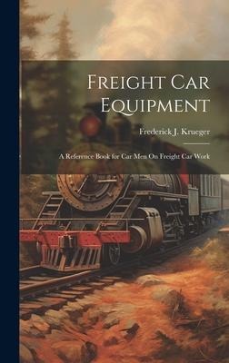 Freight Car Equipment: A Reference Book for Car Men On Freight Car Work
