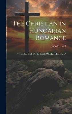 The Christian in Hungarian Romance: "There Is a God; Or, the People Who Love But Once."