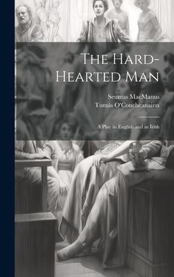 The Hard-Hearted Man: A Play in English and in Irish