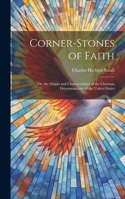 Corner-Stones of Faith: Or, the Origin and Characteristics of the Christian Denominations of the United States