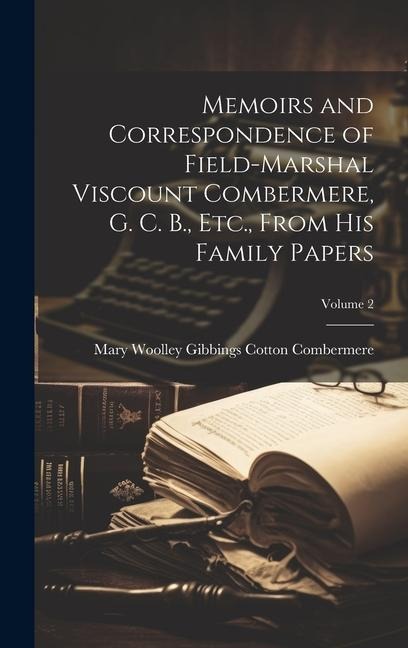 Memoirs and Correspondence of Field-Marshal Viscount Combermere, G. C. B., Etc., From His Family Papers; Volume 2